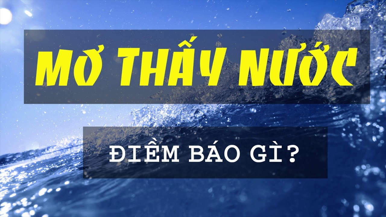 Mơ thấy nước là điềm báo tốt hay xấu, đánh đề số mấy?